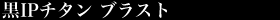 黒IPチタン ブラスト